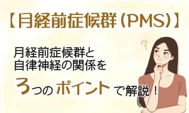 月経前症候群（PMS)と自律神経の関係を3つのポイントで解説！